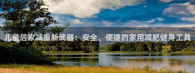 球王会体育官网下载平台注册要钱吗是真的吗：儿童居家减